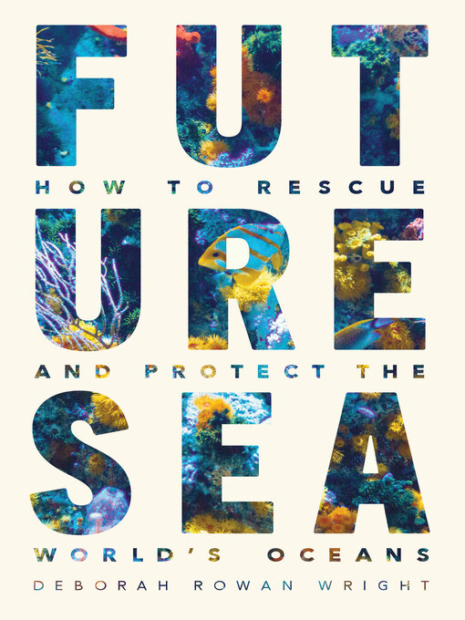 Title details for Future Sea: How to Rescue and Protect the World's Oceans by Deborah Rowan Wright - Available